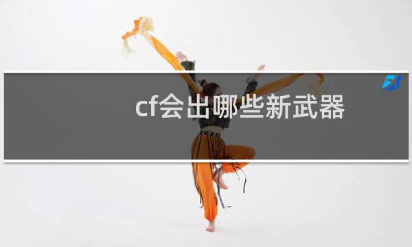 cf会出哪些新武器