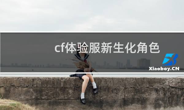 cf体验服新生化角色