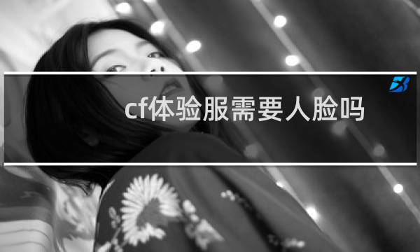 cf体验服需要人脸吗