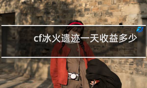 cf冰火遗迹一天收益多少
