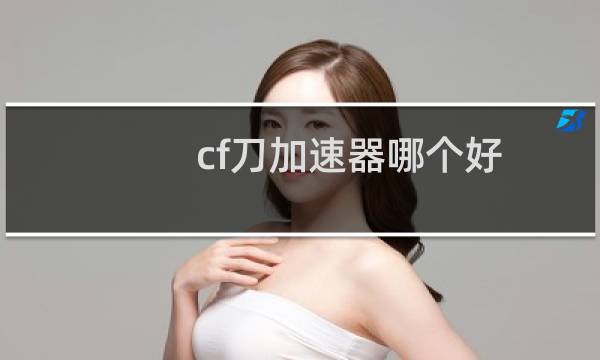 cf刀加速器哪个好