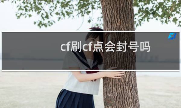 cf刷cf点会封号吗
