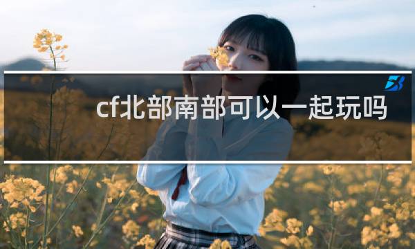 cf北部南部可以一起玩吗