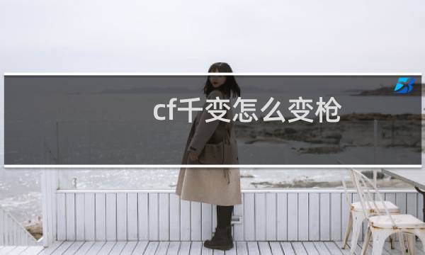cf千变怎么变枪