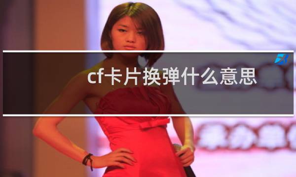 cf卡片换弹什么意思