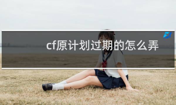cf原计划过期的怎么弄