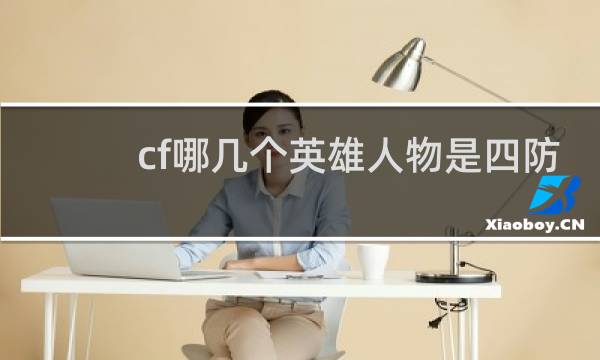 cf哪几个英雄人物是四防