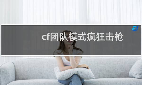 cf团队模式疯狂击枪