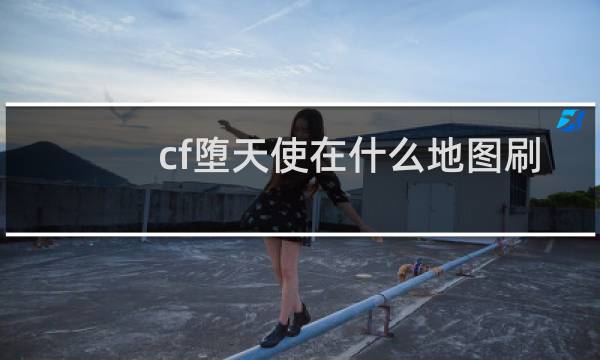 cf堕天使在什么地图刷