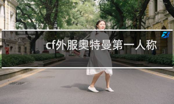 cf外服奥特曼第一人称