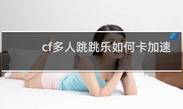 cf多人跳跳乐如何卡加速