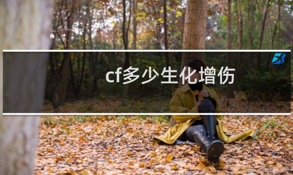 cf多少生化增伤