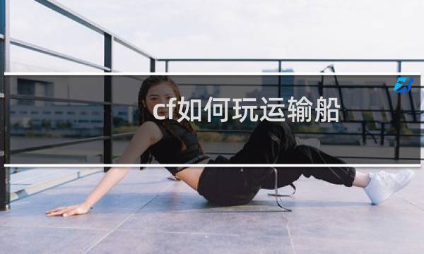 cf如何玩运输船