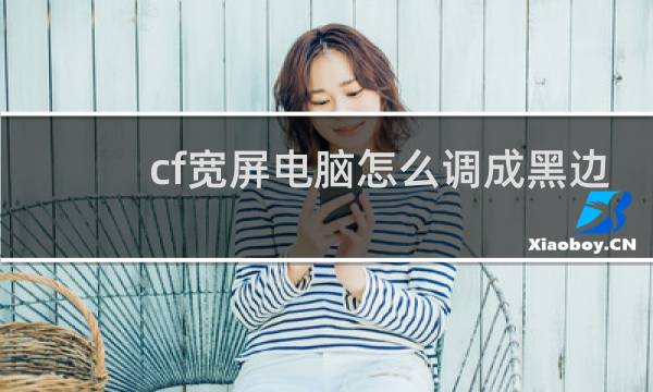 cf宽屏电脑怎么调成黑边