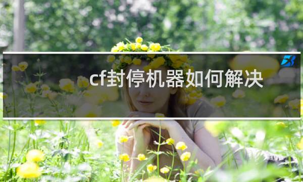 cf封停机器如何解决