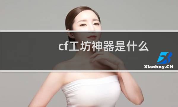 cf工坊神器是什么