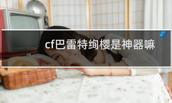 cf巴雷特绚樱是神器嘛
