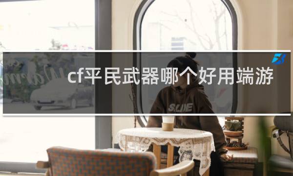 cf平民武器哪个好用端游