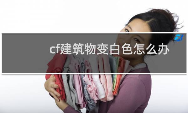 cf建筑物变白色怎么办