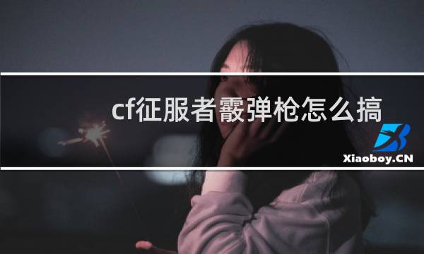 cf征服者霰弹枪怎么搞
