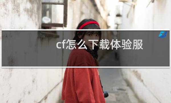 cf怎么下载体验服