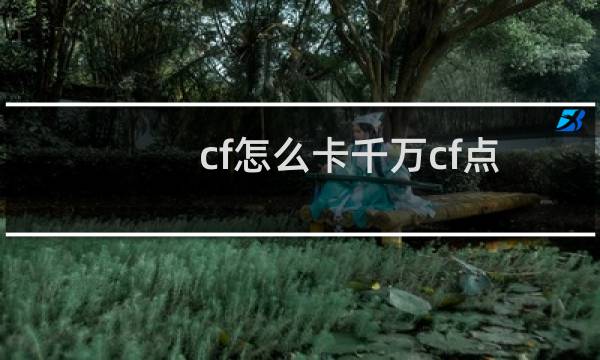 cf怎么卡千万cf点