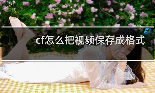 cf怎么把视频保存成格式