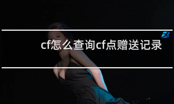 cf怎么查询cf点赠送记录