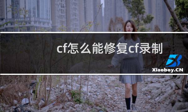 cf怎么能修复cf录制