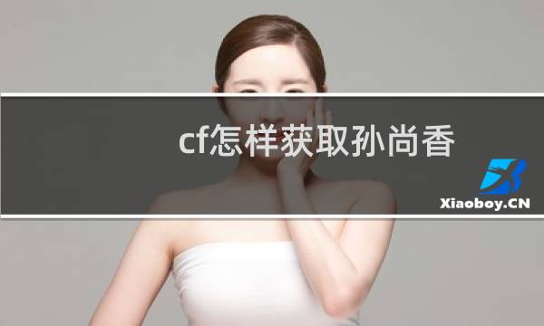 cf怎样获取孙尚香