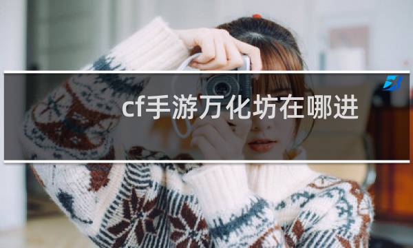 cf手游万化坊在哪进