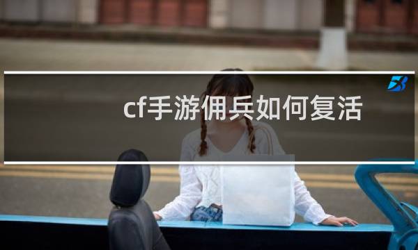 cf手游佣兵如何复活