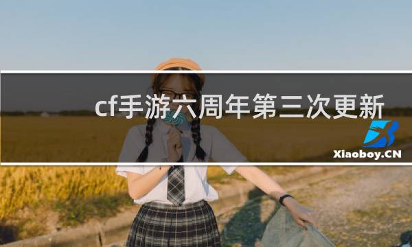 cf手游六周年第三次更新