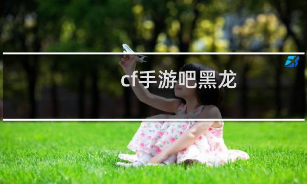 cf手游吧黑龙