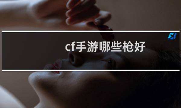 cf手游哪些枪好