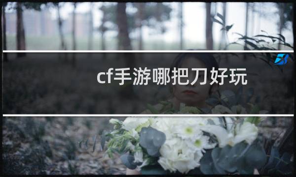 cf手游哪把刀好玩