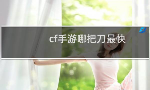cf手游哪把刀最快
