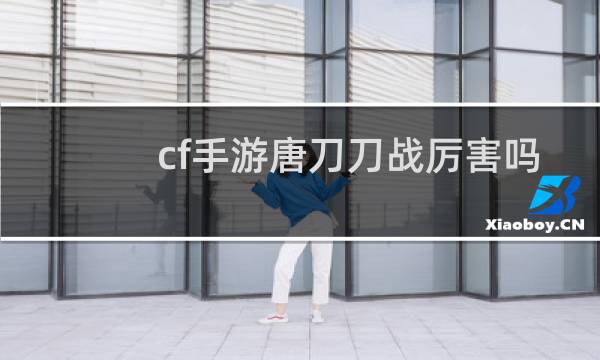cf手游唐刀刀战厉害吗
