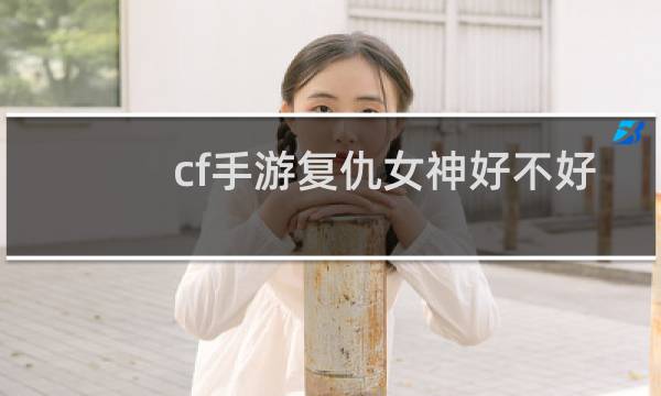 cf手游复仇女神好不好