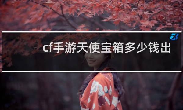 cf手游天使宝箱多少钱出