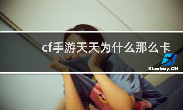 cf手游天天为什么那么卡