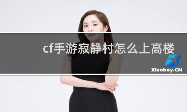 cf手游寂静村怎么上高楼
