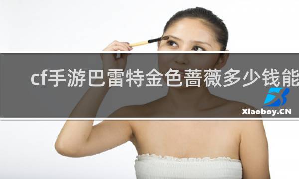 cf手游巴雷特金色蔷薇多少钱能出
