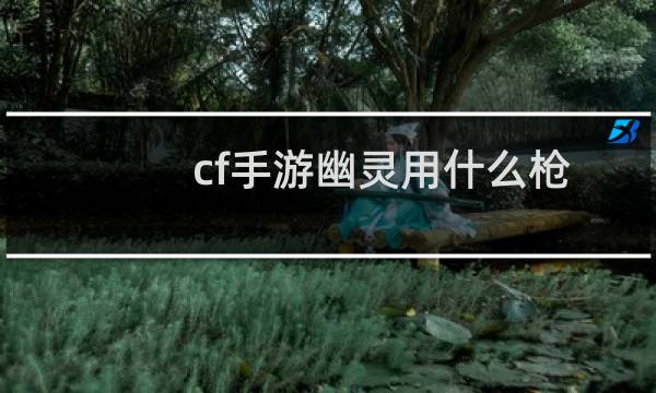 cf手游幽灵用什么枪
