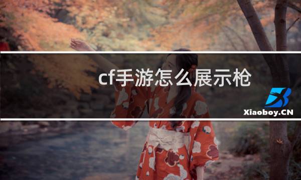 cf手游怎么展示枪