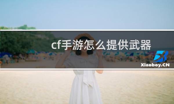 cf手游怎么提供武器