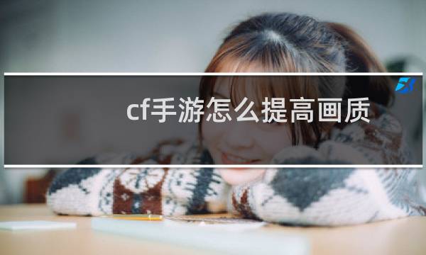 cf手游怎么提高画质