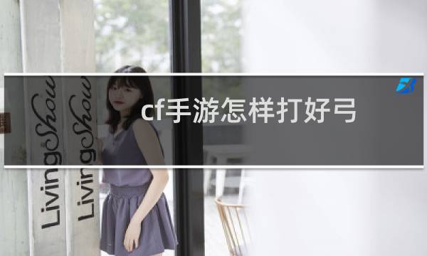 cf手游怎样打好弓