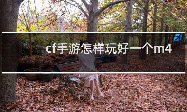 cf手游怎样玩好一个m4