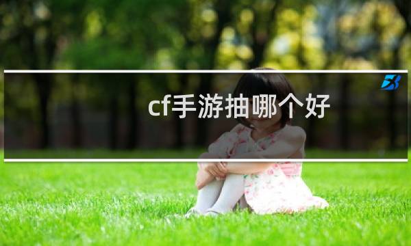 cf手游抽哪个好